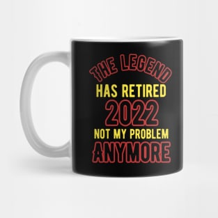 The Legend Has Retired 2022 Not My Problem Anymore Mug